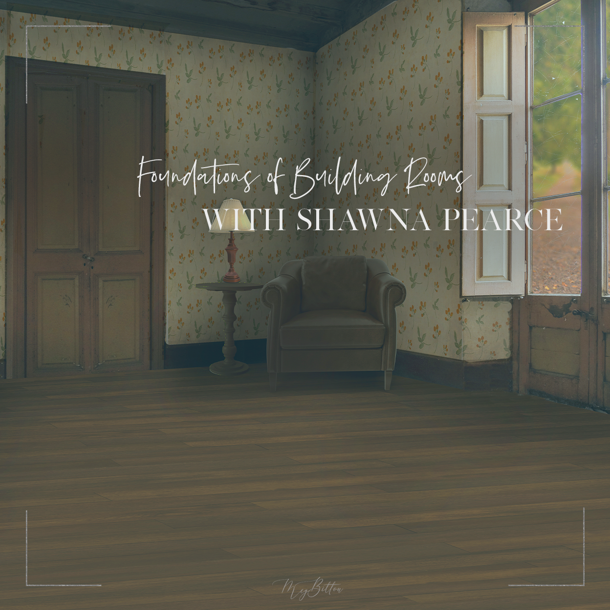 Foundations of Building Rooms - June 2021 - Meg Bitton Productions