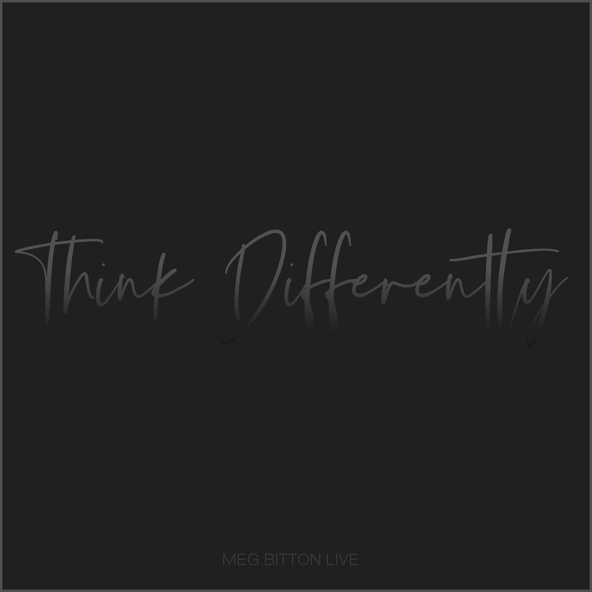 Think Differently - Meg Bitton Productions