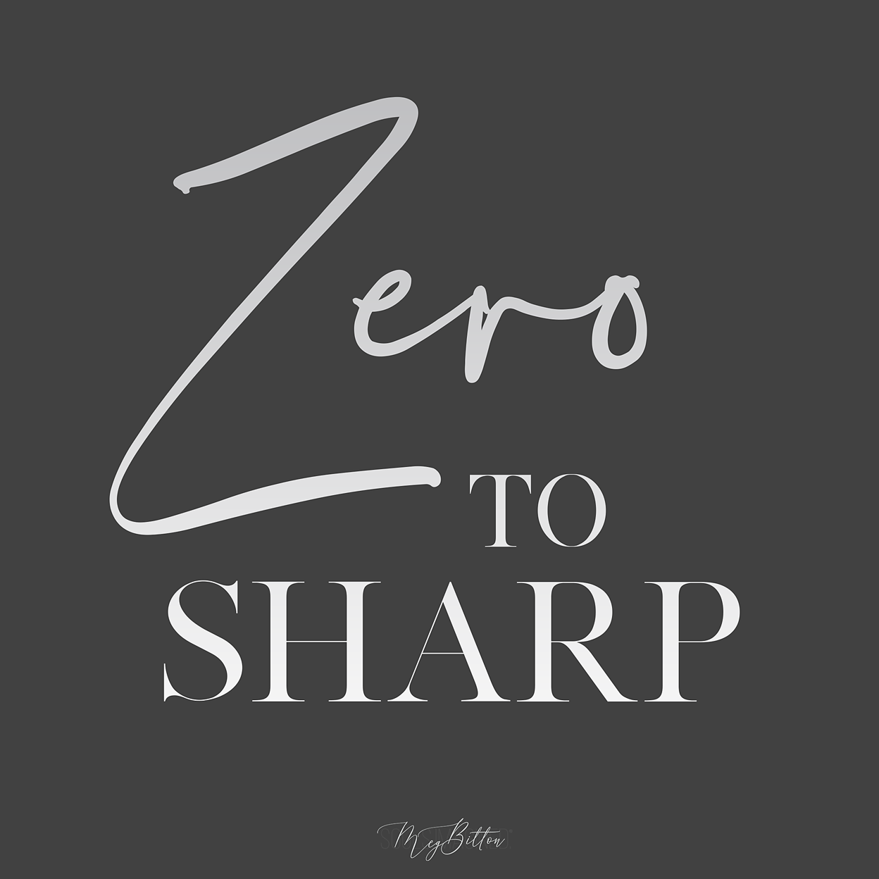 Zero to Sharp - Meg Bitton Productions